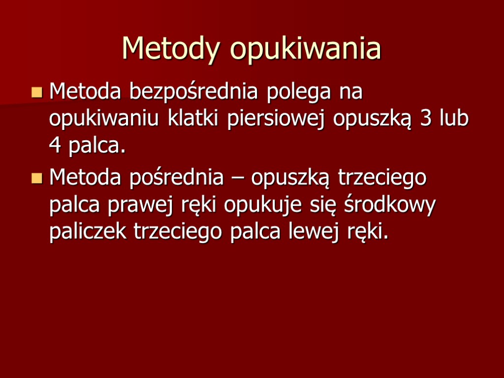 Metody opukiwania Metoda bezpośrednia polega na opukiwaniu klatki piersiowej opuszką 3 lub 4 palca.